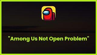 Among Us Not Open Problem Android & Ios - 2023