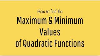 How to find the Maximum & Minimum Values of Quadratic Functions