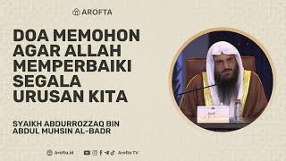 Doa Agar Diperbaiki Segala Urusan - Syaikh Abdurrazzaq Al-Badr