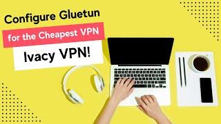 Configure Gluetun Docker Container for the Cheapest VPN - Ivacy VPN!