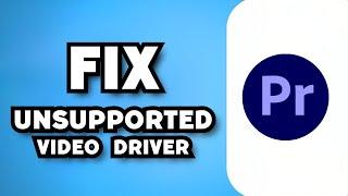 How To Fix Adobe Premiere Pro Unsupported Video Driver (2023 Guide)