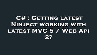 C# : Getting latest Ninject working with latest MVC 5 / Web Api 2?