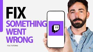 How To Fix Something Went Wrong Error On Twitch App 2024