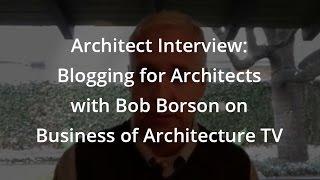 Architect Interview: Blogging for Architects with Bob Borson on Business of Architecture TV