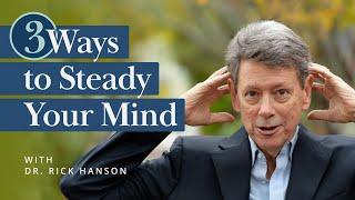 Three Ways to Steady Your Mind – Talk with Dr. Rick Hanson