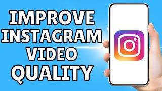 How to Improve Instagram Video Quality - The Step-by-Step Guide