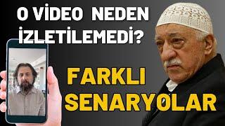 O video mesajımın Gülen`e izletilememesi ile ilgili farklı senaryolar