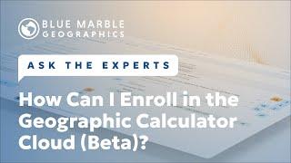 Ask The Experts: How Can I Enroll in the Geographic Calculator Cloud (Beta)?