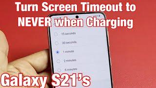 Galaxy S21's: Change Screen Timeout to NEVER when Charging