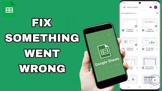 How To Fix And Solve Something Went Wrong On Google Sheets App | Final Solution