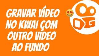 COMO GRAVAR UM VÍDEO NO KWAI COM OUTRO VÍDEO AO FUNDO