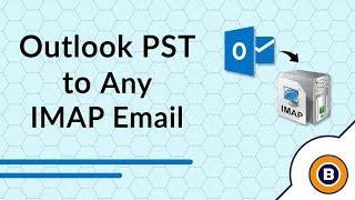 How to Import PST File into IMAP Account - Outlook PST to IMAP Import