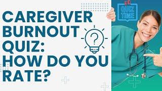 Caregiver Burnout Quiz: How Do You Rate? | Assess Your Well-Being