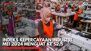 Indeks Kepercayaan Industri Mei 2024 Menguat ke 52,5 | IDX CHANNEL