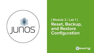 12# Lab 1: Reset, Backup, and Restore Configuration on Junos OS