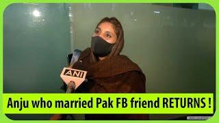 Anju, married Indian woman who crossed border to marry Pakistani FB friend, returns to India