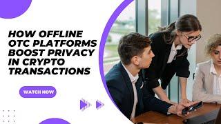 HOW OFFLINE OTC PLATFORMS BOOST PRIVACY IN CRYPTO TRANSACTIONS