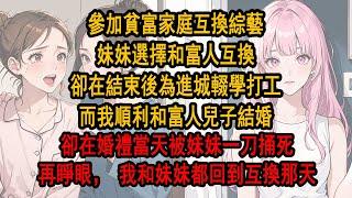 參加貧富家庭互換綜藝， 妹妹選擇和富人互換，卻在結束後輟學打工，泯然與眾人。而我則順利和富人兒子結婚，卻在婚禮當天被妹妹一刀捅死。再睜眼，我和妹妹都回到互換那天。