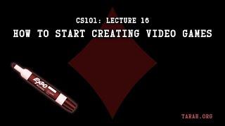 CS101: How To Start Creating Video Games (Lecture 16)