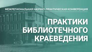 Межрегиональная конференция «Практики библиотечного краеведения: традиции, инновации, проблемы», ч.1