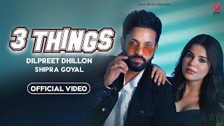 3 Things - Dilpreet Dhillon | Shipra Goyal | Official Video | Geet Goraya Dilpreet Dhillon New Song