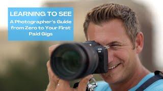 Learning to See - A Photographer’s Guide from Zero to Your First Paid Gigs