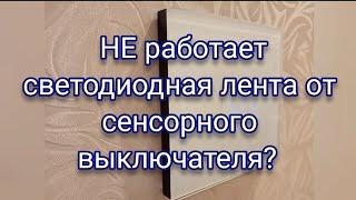 Почему не работает светодиодная лента от сенсорного выключателя, и как это исправить.