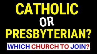 Catholic vs Presbyterian (Which church to join?)