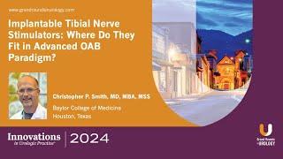 Christopher P. Smith - Implantable Tibial Nerve Stimulators. Where They Fit in Advanced OAB Paradigm