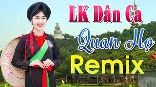 LK Dân Ca Quan Họ Bắc Ninh HAY ĐẶC SẮC - Nhạc Sống Quan Họ Remix Kết Nội Vạn Con Tim