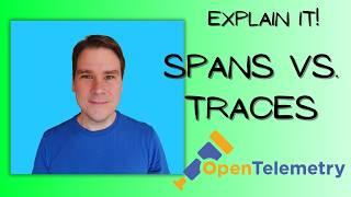 Spans vs. Traces in OpenTelemetry: Which is Which?