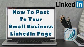 How To Post To Your Small Business LinkedIn Page