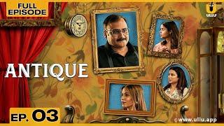 Antique | Episode 03 | एंटीक | Shubham Vyas | Kanchan Awasthi | ullu web series youtube