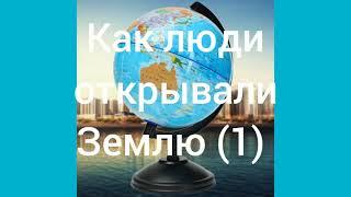 ГЕОГРАФИЯ 5 КЛАСС.Как люди открывали землю,часть 1.