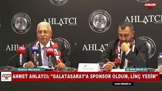 AHMET AHLATCI: "GALATASARAY’A SPONSOR OLDUM, LİNÇ YEDİM"