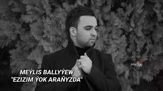 Meylis Ballyyew - EZIZIM YOK ARANYZDA
