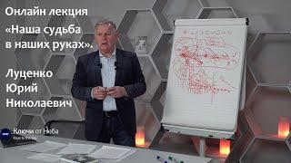 Луценко Юрий Николаевич. «Наша судьба в наших руках». Онлайн лекция, 9 апреля 2023