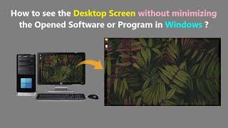 How to see the Desktop Screen without minimizing the Opened Software or Program in Windows ?