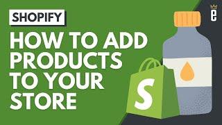 How to Add Products to Your Shopify Store