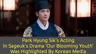 Park Hyung Sik's Acting In Sageuk's Drama 'Our Blooming Youth' Was Highlighted By Korean Media