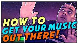 How To Get Your Music Out There! | Getting More Plays On Your Songs