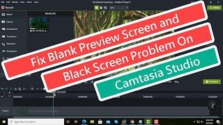 Fix Blank Preview Screen and Black Screen Problem On Camtasia Studio
