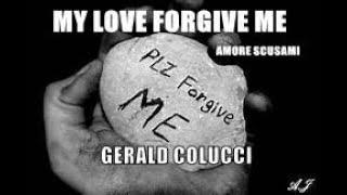 MY LOVE FORGIVE ME    ( Gerald Colucci ) AMORE SCUSAMI