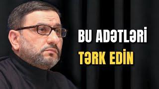 Bu adətləri tərk edin - Hacı Şahin