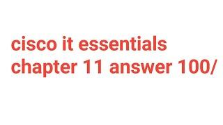 Cisco IT Essentials Chapter 11 Exam Answer  /