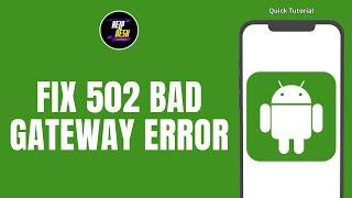 How To Fix The 502 Bad Gateway Error On Android