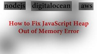 Fatal Error Javascript Heap Out of Memory Ubuntu Fixed