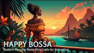 Happy Bossa Nova Instrumental Music - Positive Morning Bossa Nova Latin for Relaxation