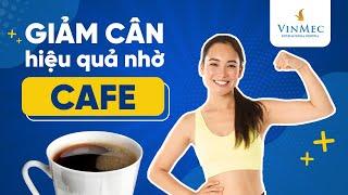 Giảm cân hiệu quả nhờ sử dụng cafe đúng cách