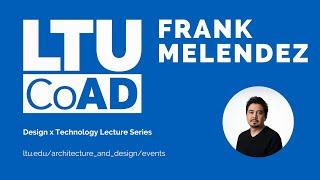 Design x Technology Lecture Series | Frank Melendez